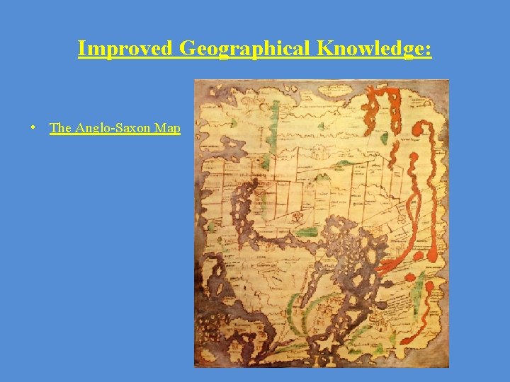 Improved Geographical Knowledge: • The Anglo-Saxon Map 