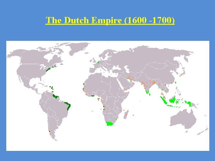 The Dutch Empire (1600 -1700) 