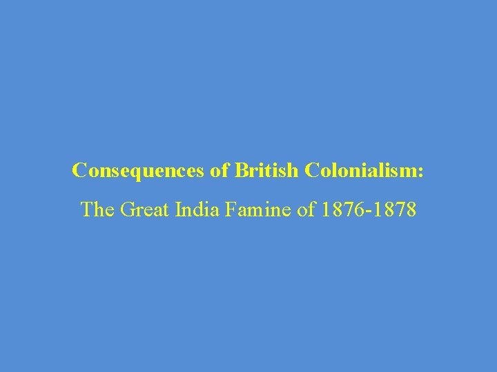 Consequences of British Colonialism: The Great India Famine of 1876 -1878 