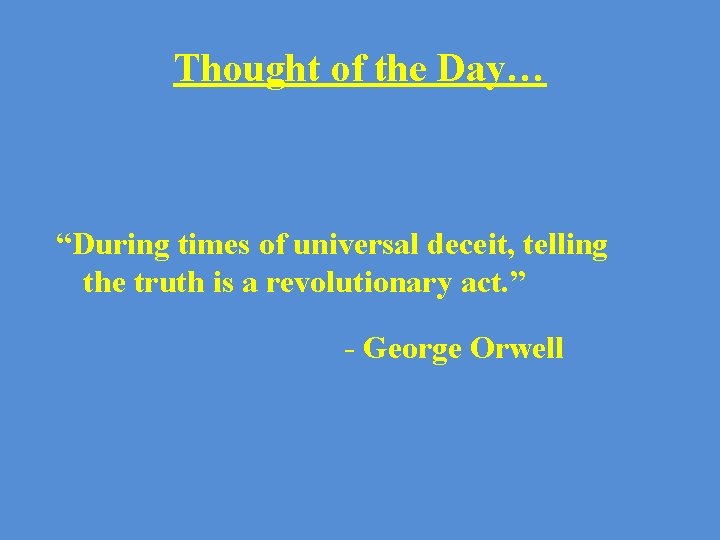 Thought of the Day… “During times of universal deceit, telling the truth is a