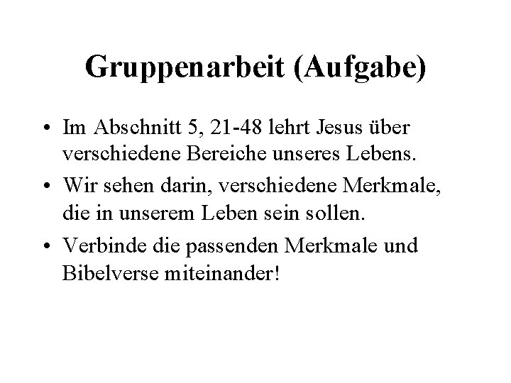 Gruppenarbeit (Aufgabe) • Im Abschnitt 5, 21 -48 lehrt Jesus über verschiedene Bereiche unseres