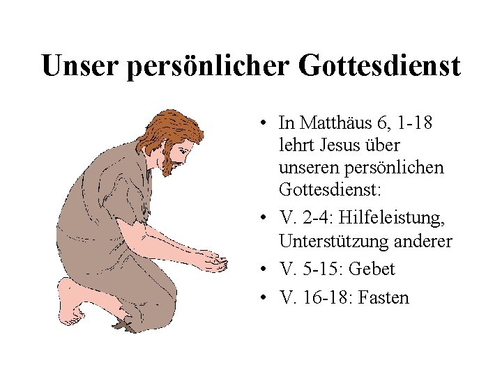 Unser persönlicher Gottesdienst • In Matthäus 6, 1 -18 lehrt Jesus über unseren persönlichen
