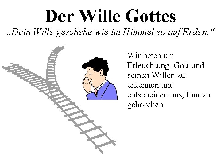 Der Wille Gottes „Dein Wille geschehe wie im Himmel so auf Erden. “ Wir