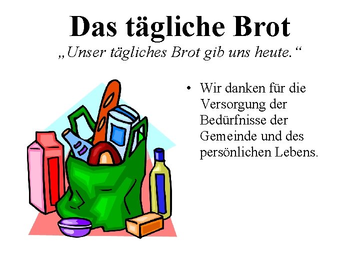 Das tägliche Brot „Unser tägliches Brot gib uns heute. “ • Wir danken für