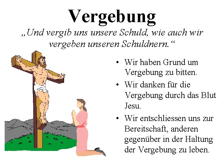 Vergebung „Und vergib unsere Schuld, wie auch wir vergeben unseren Schuldnern. “ • Wir