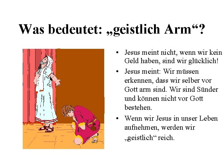 Was bedeutet: „geistlich Arm“? • Jesus meint nicht, wenn wir kein Geld haben, sind