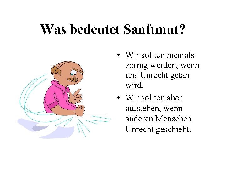 Was bedeutet Sanftmut? • Wir sollten niemals zornig werden, wenn uns Unrecht getan wird.