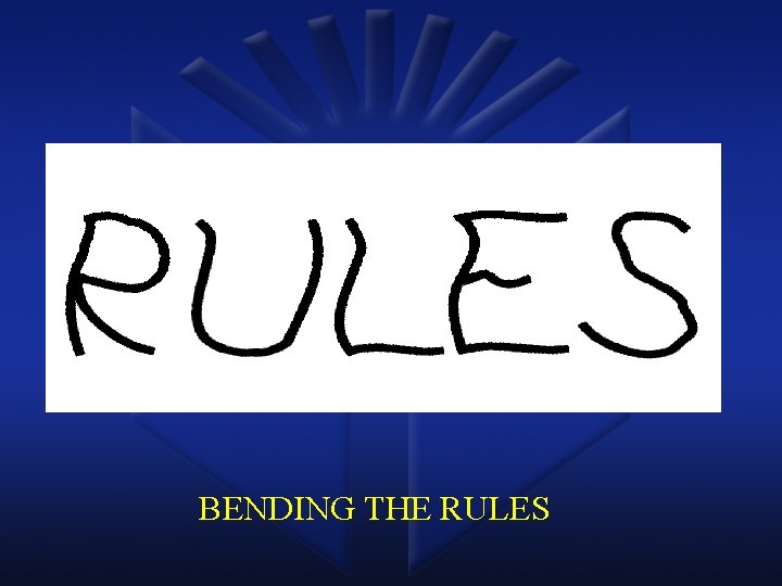 BENDING THE RULES 