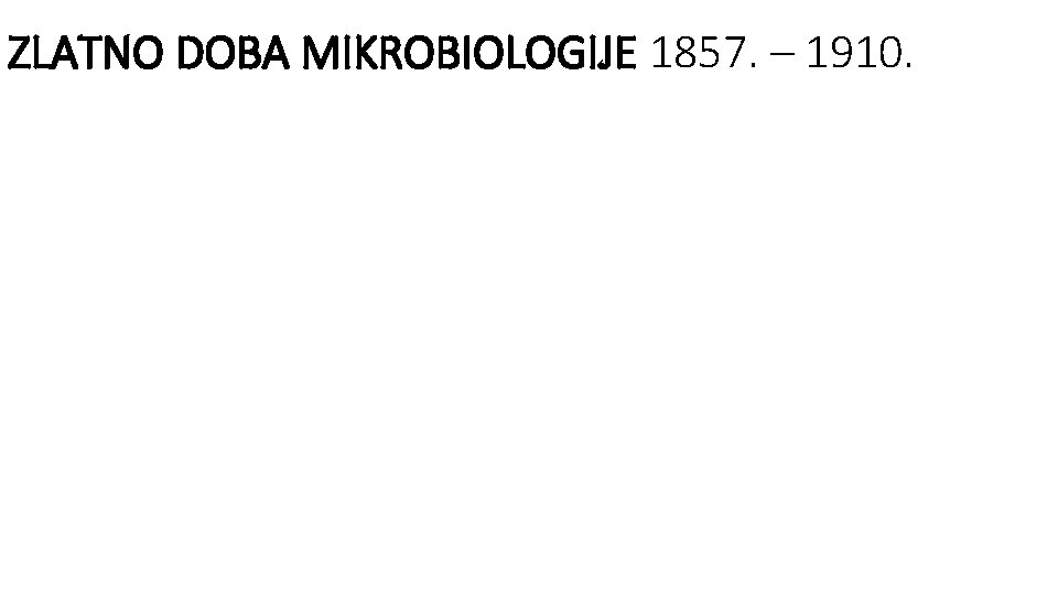 ZLATNO DOBA MIKROBIOLOGIJE 1857. – 1910. 