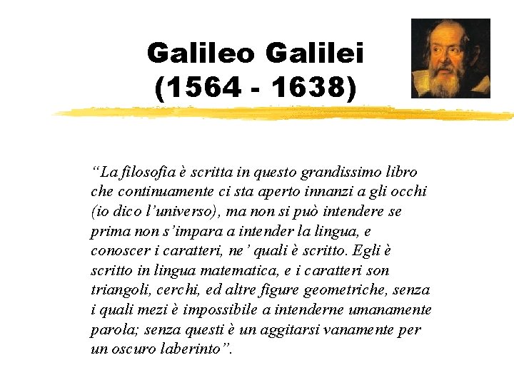 Galileo Galilei (1564 - 1638) “La filosofia è scritta in questo grandissimo libro che