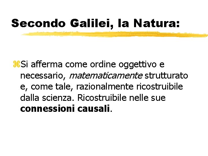 Secondo Galilei, la Natura: z. Si afferma come ordine oggettivo e necessario, matematicamente strutturato