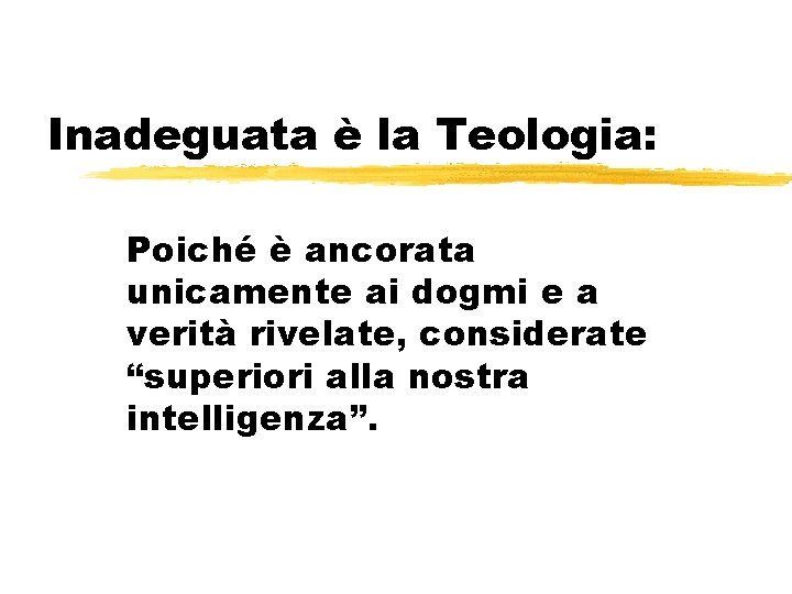 Inadeguata è la Teologia: Poiché è ancorata unicamente ai dogmi e a verità rivelate,