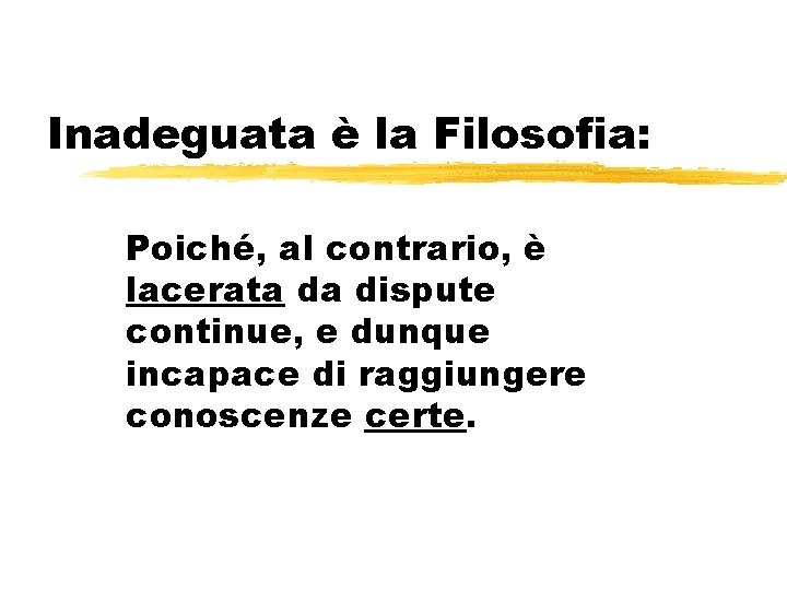 Inadeguata è la Filosofia: Poiché, al contrario, è lacerata da dispute continue, e dunque