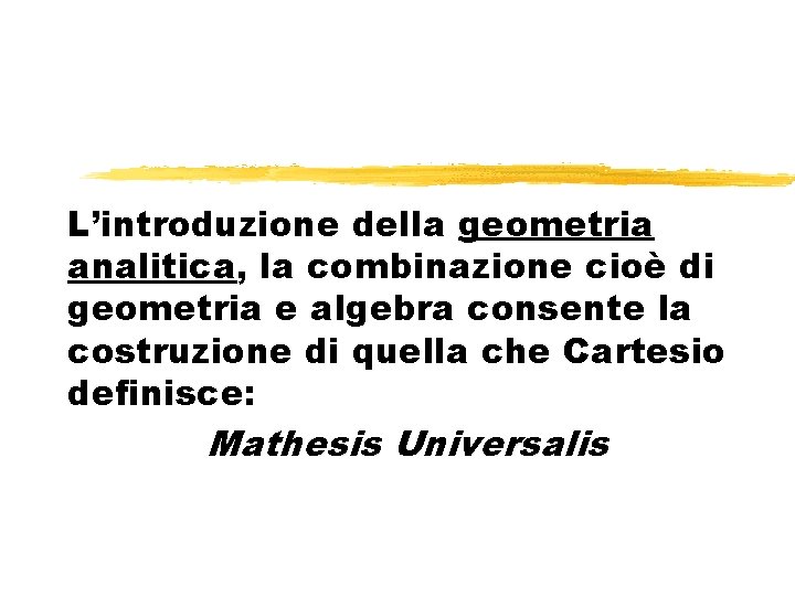 L’introduzione della geometria analitica, la combinazione cioè di geometria e algebra consente la costruzione