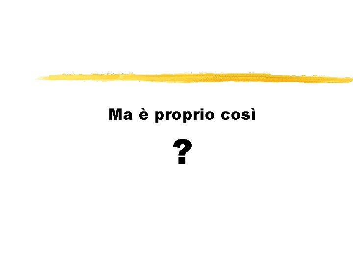 Ma è proprio così ? 