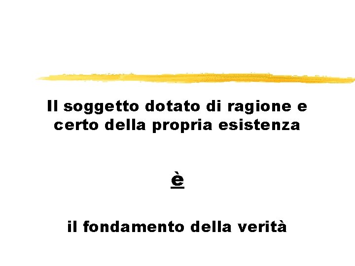 Il soggetto dotato di ragione e certo della propria esistenza è il fondamento della