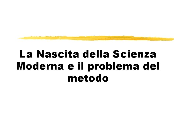 La Nascita della Scienza Moderna e il problema del metodo 