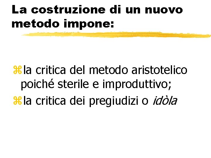 La costruzione di un nuovo metodo impone: zla critica del metodo aristotelico poiché sterile