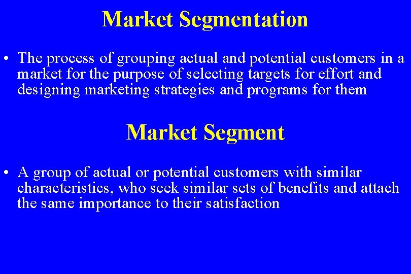 Market Segmentation • The process of grouping actual and potential customers in a market