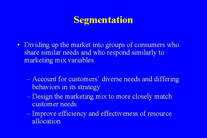 Segmentation • Dividing up the market into groups of consumers who share similar needs