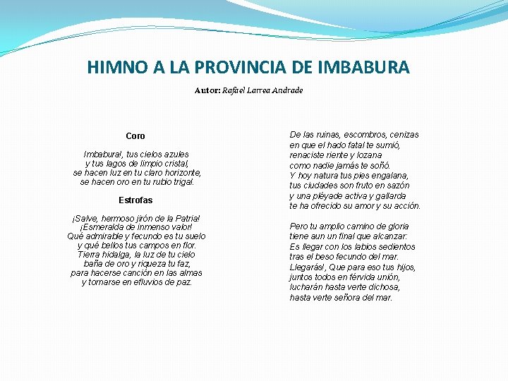 HIMNO A LA PROVINCIA DE IMBABURA Autor: Rafael Larrea Andrade Coro Imbabura!, tus cielos