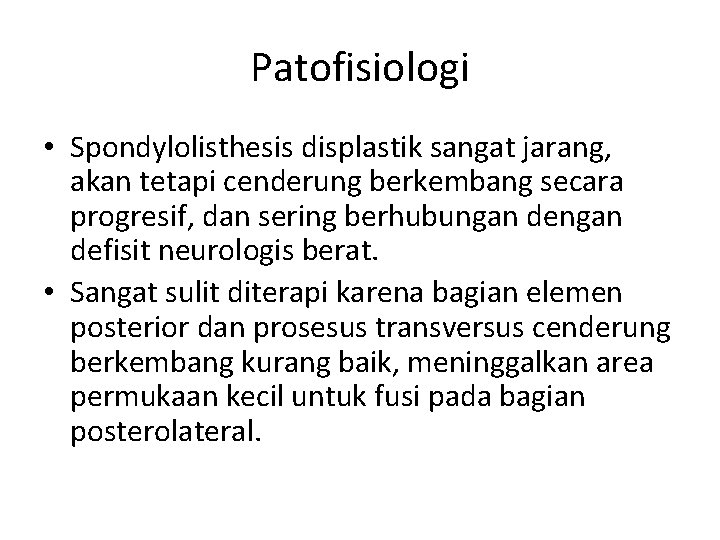 Patofisiologi • Spondylolisthesis displastik sangat jarang, akan tetapi cenderung berkembang secara progresif, dan sering