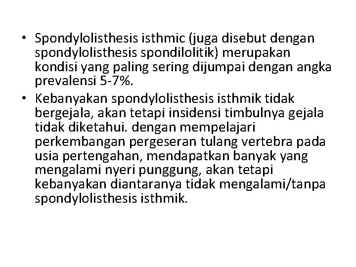 • Spondylolisthesis isthmic (juga disebut dengan spondylolisthesis spondilolitik) merupakan kondisi yang paling sering • Spondylolisthesis isthmic (juga disebut dengan spondylolisthesis spondilolitik) merupakan kondisi yang paling sering