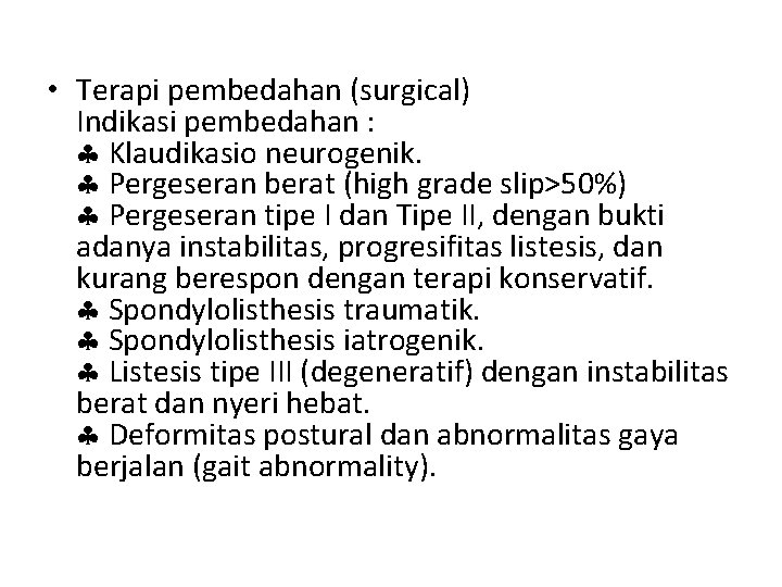 • Terapi pembedahan (surgical) Indikasi pembedahan : Klaudikasio neurogenik. Pergeseran berat (high grade • Terapi pembedahan (surgical) Indikasi pembedahan : Klaudikasio neurogenik. Pergeseran berat (high grade