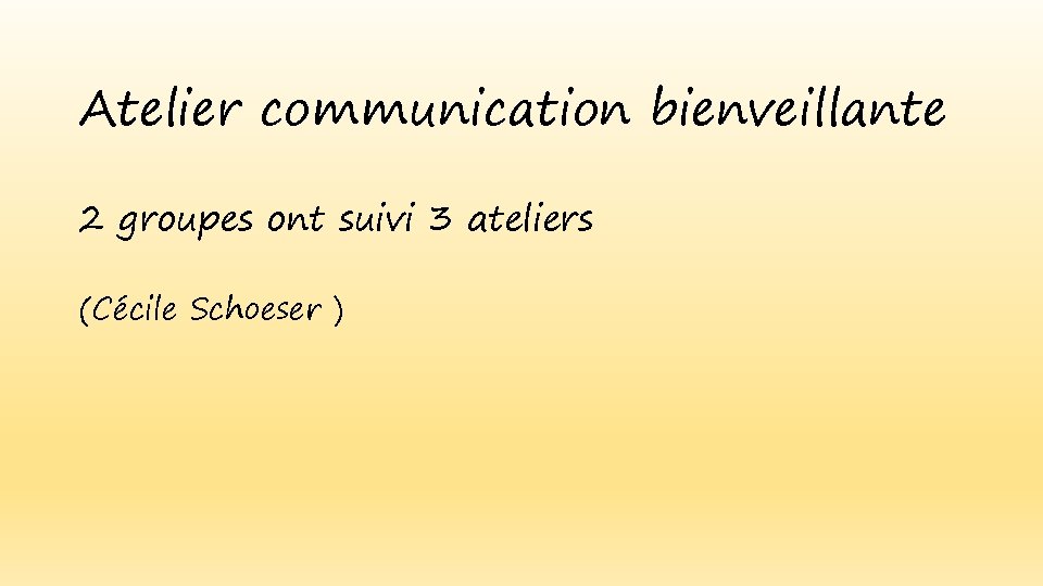 Atelier communication bienveillante 2 groupes ont suivi 3 ateliers (Cécile Schoeser ) 