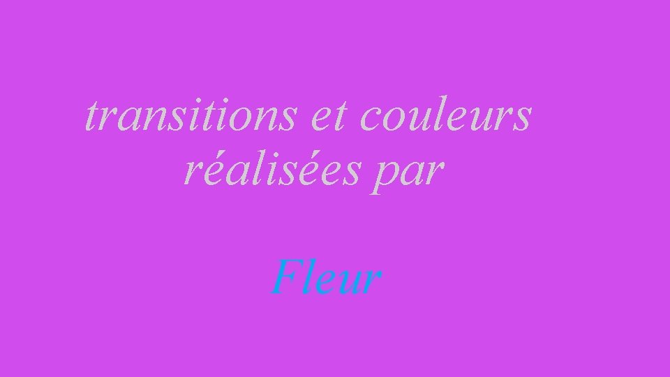 transitions et couleurs réalisées par Fleur 