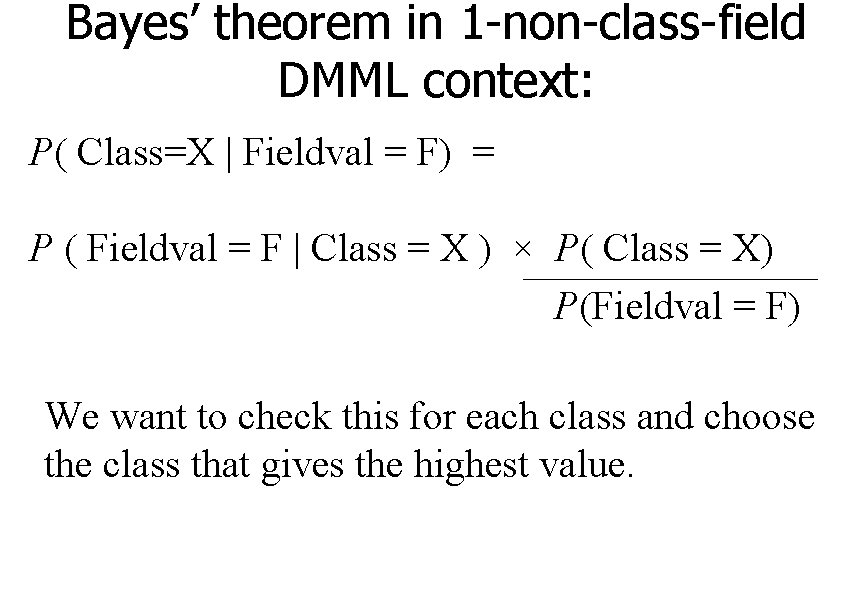 Bayes’ theorem in 1 -non-class-field DMML context: P( Class=X | Fieldval = F) =