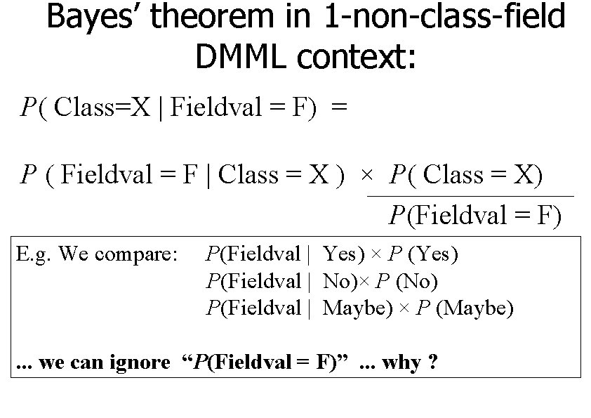 Bayes’ theorem in 1 -non-class-field DMML context: P( Class=X | Fieldval = F) =