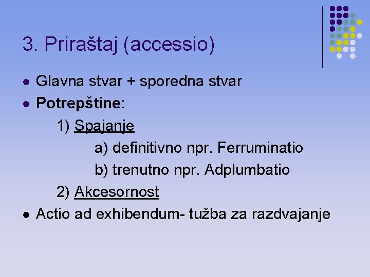 3. Priraštaj (accessio) l l l Glavna stvar + sporedna stvar Potrepštine: 1) Spajanje