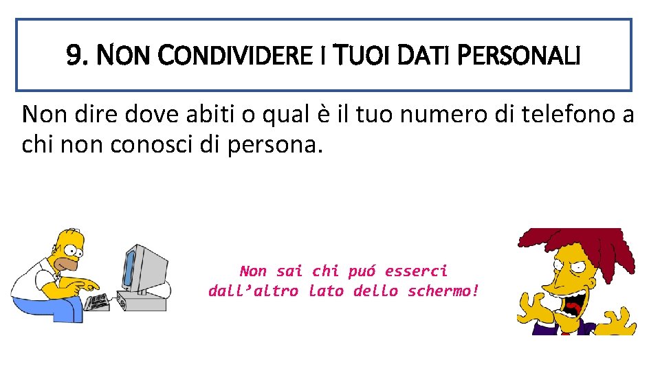 9. NON CONDIVIDERE I TUOI DATI PERSONALI Non dire dove abiti o qual è 9. NON CONDIVIDERE I TUOI DATI PERSONALI Non dire dove abiti o qual è