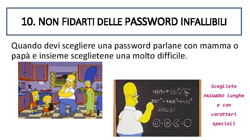 10. NON FIDARTI DELLE PASSWORD INFALLIBILI Quando devi scegliere una password parlane con mamma 10. NON FIDARTI DELLE PASSWORD INFALLIBILI Quando devi scegliere una password parlane con mamma