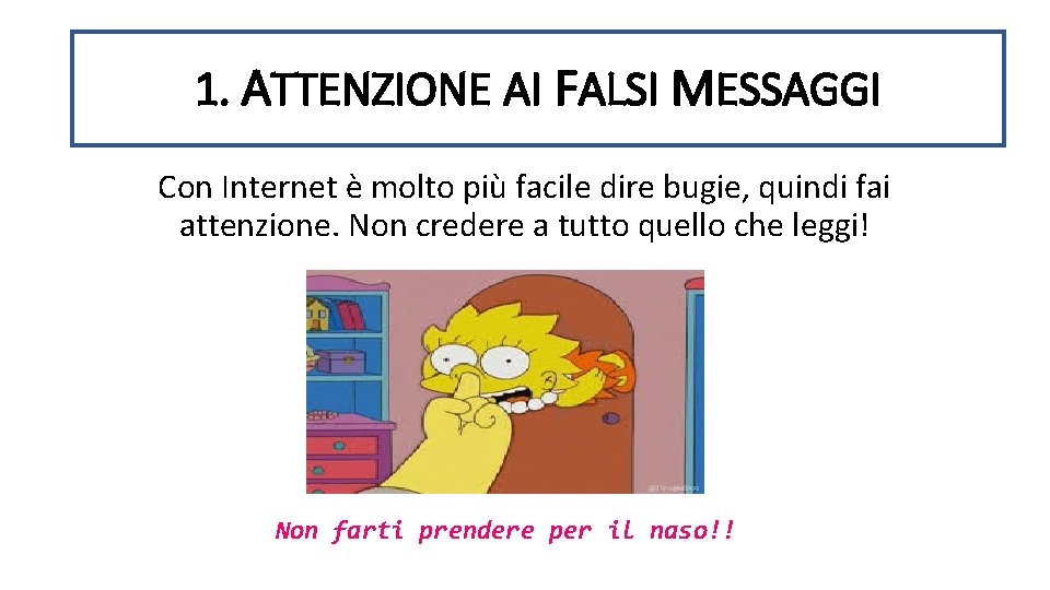 1. ATTENZIONE AI FALSI MESSAGGI Con Internet è molto più facile dire bugie, quindi