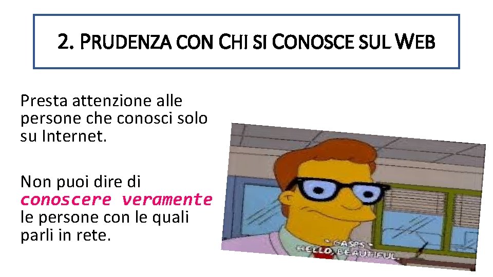 2. PRUDENZA CON CHI SI CONOSCE SUL WEB Presta attenzione alle persone che conosci 2. PRUDENZA CON CHI SI CONOSCE SUL WEB Presta attenzione alle persone che conosci