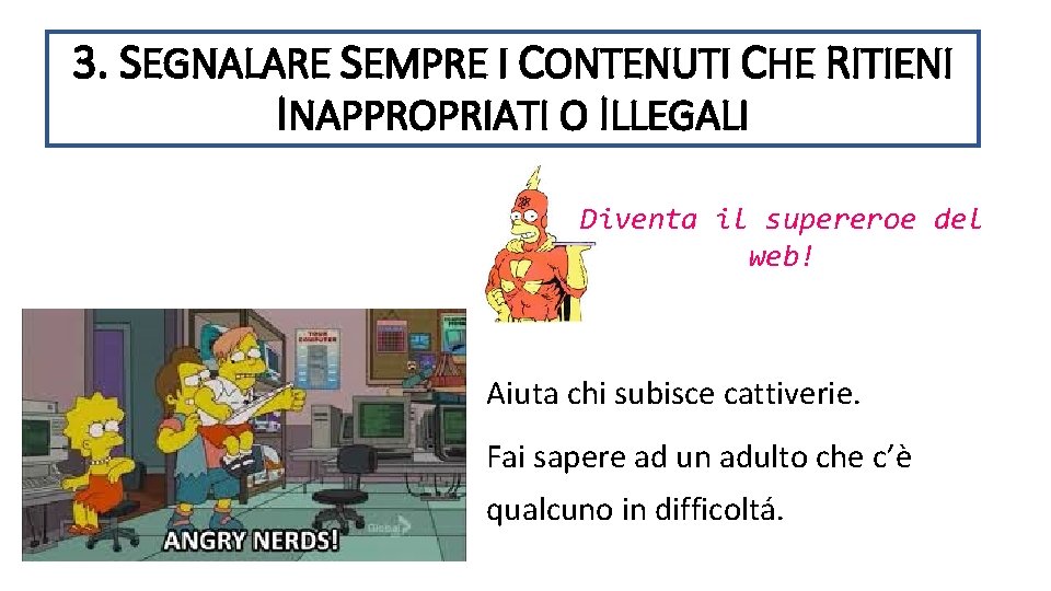 3. SEGNALARE SEMPRE I CONTENUTI CHE RITIENI INAPPROPRIATI O ILLEGALI Diventa il supereroe del