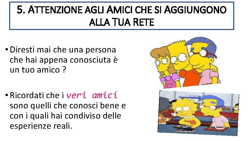 5. ATTENZIONE AGLI AMICI CHE SI AGGIUNGONO ALLA TUA RETE • Diresti mai che