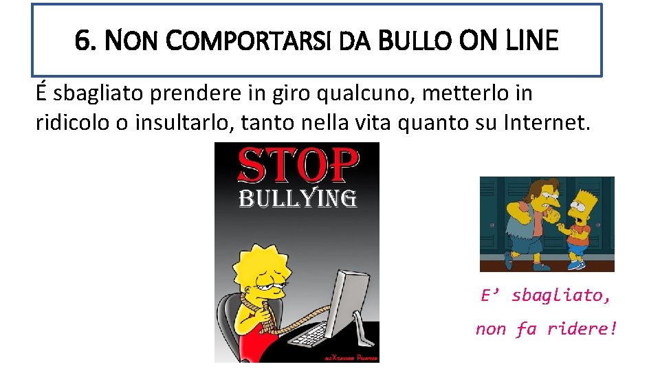 6. NON COMPORTARSI DA BULLO ON LINE É sbagliato prendere in giro qualcuno, metterlo 6. NON COMPORTARSI DA BULLO ON LINE É sbagliato prendere in giro qualcuno, metterlo