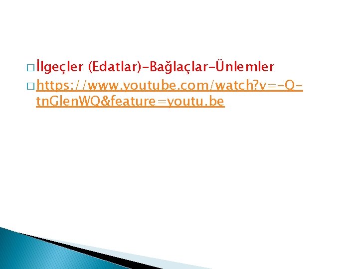 � İlgeçler (Edatlar)-Bağlaçlar-Ünlemler � https: //www. youtube. com/watch? v=-Qtn. Glen. WQ&feature=youtu. be 