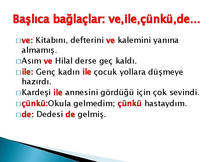 Başlıca bağlaçlar: ve, ile, çünkü, de. . . � ve: Kitabını, defterini ve kalemini