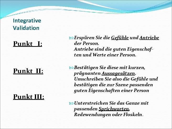 Integrative Validation Punkt I: Punkt III: Erspüren Sie die Gefühle und Antriebe der Person.