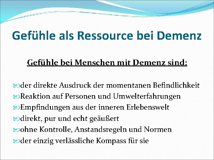 Gefühle als Ressource bei Demenz Gefühle bei Menschen mit Demenz sind: der direkte Ausdruck