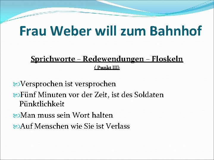 Frau Weber will zum Bahnhof Sprichworte – Redewendungen – Floskeln ( Punkt III) Versprochen