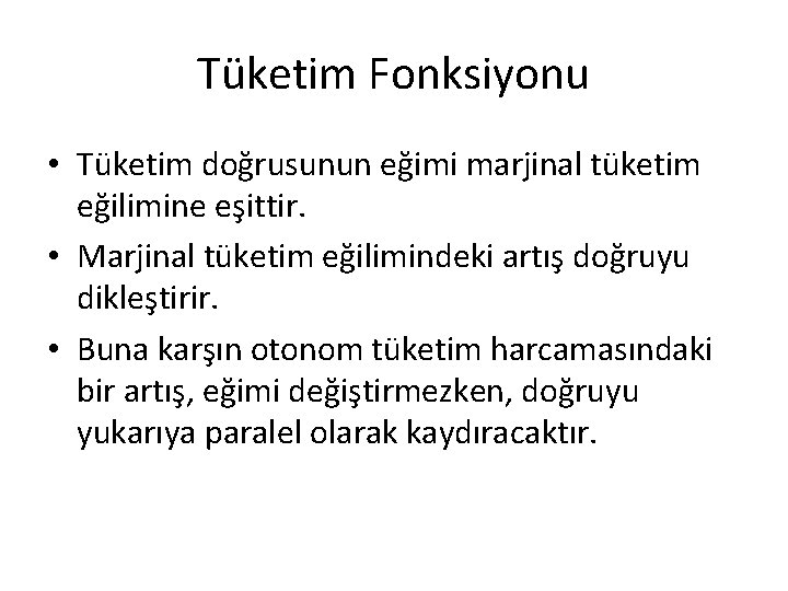 Tüketim Fonksiyonu • Tüketim doğrusunun eğimi marjinal tüketim eğilimine eşittir. • Marjinal tüketim eğilimindeki