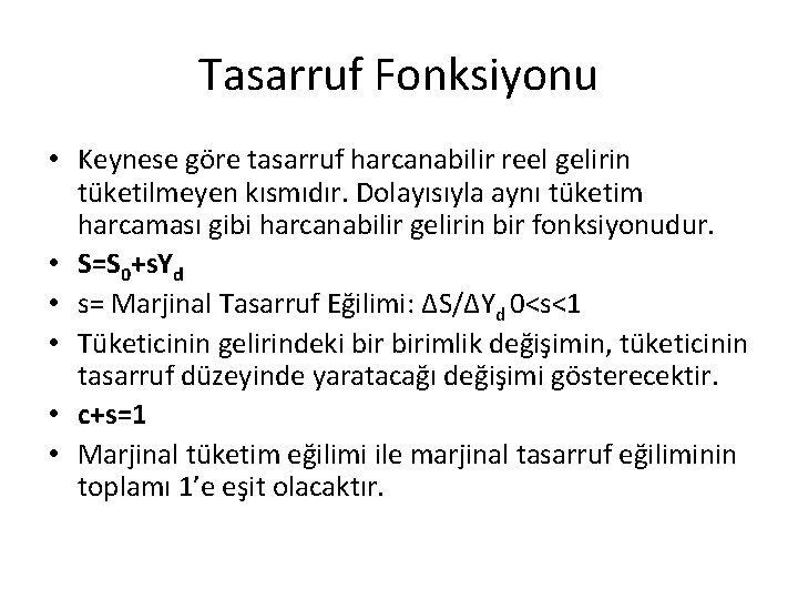 Tasarruf Fonksiyonu • Keynese göre tasarruf harcanabilir reel gelirin tüketilmeyen kısmıdır. Dolayısıyla aynı tüketim