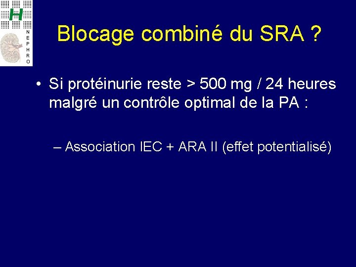 N E P H R O Blocage combiné du SRA ? • Si protéinurie