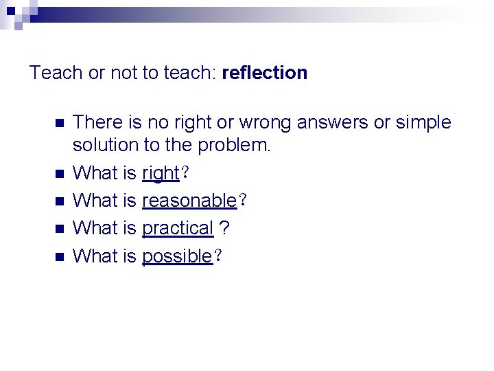 Teach or not to teach: reflection n n There is no right or wrong