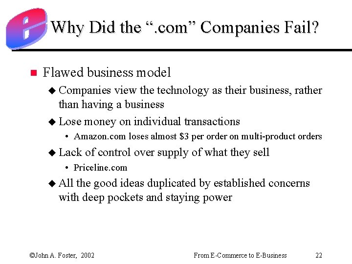 Why Did the “. com” Companies Fail? n Flawed business model u Companies view